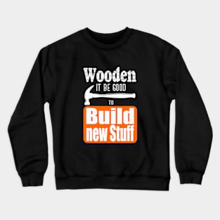 Wooden it be good Crewneck Sweatshirt